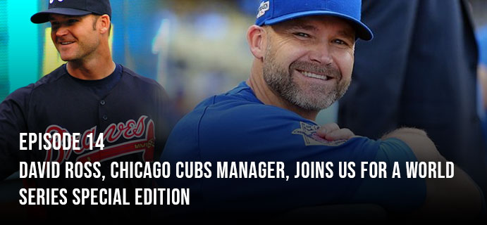 Episode 14: David Ross, Chicago Cubs Manager, Joins Us For A World Series Special Edition