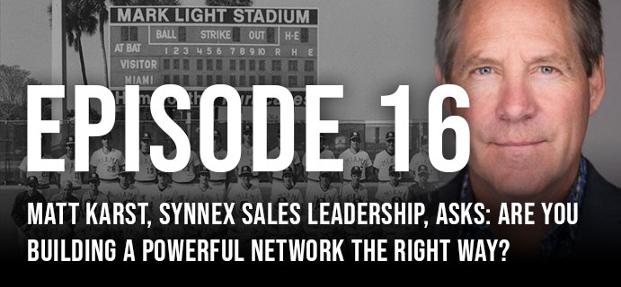 Episode 16: Matt Karst, Synnex Sales Leadership, Asks: Are You Building A Powerful Network The Right Way?