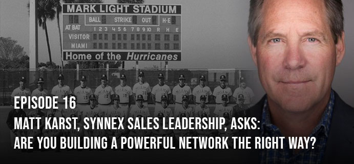 Episode 16: Matt Karst, Synnex Sales Leadership, Asks: Are You Building A Powerful Network The Right Way?