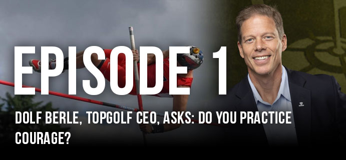 Dolf Berle, Topgolf CEO, asks: Do you practice courage?