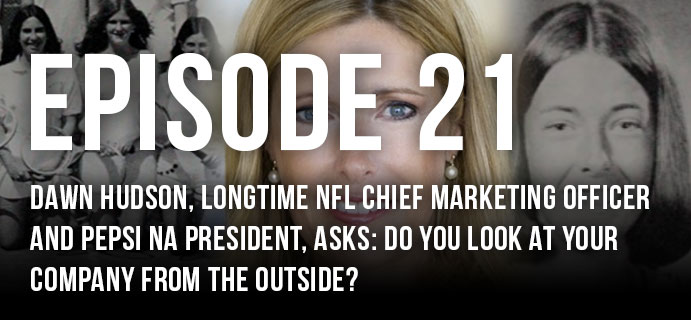 Dawn Hudson, longtime NFL Chief Marketing Officer and Pepsi NA President, asks: Do you look at your company from the outside in?