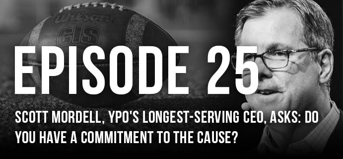 Episode 25: Scott Mordell, YPO's longest-serving CEO, asks: Do you have a commitment to the cause?