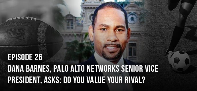 Episode 26: Dana Barnes, Palo Alto Networks Senior Vice President, asks: Do you value your rival?