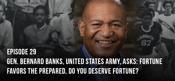 Episode 29: Gen. Bernard Banks, United States Army, asks: Fortune favors the prepared, do you deserve fortune?