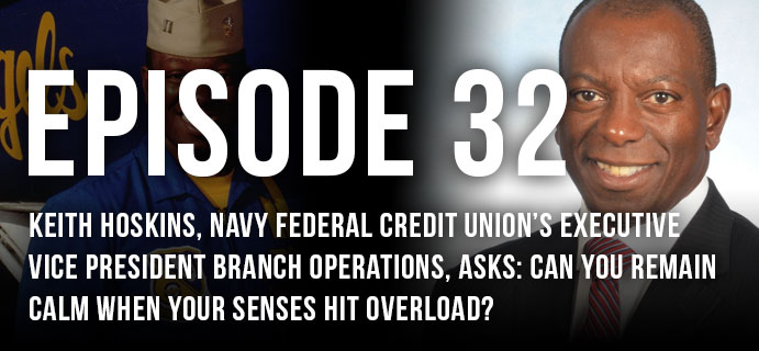 Keith Hoskins, Navy Federal Credit Union’s Executive Vice President Branch Operations, Asks: Can You Remain Calm When Your Senses Hit Overload?