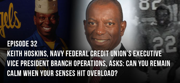 Keith Hoskins, Navy Federal Credit Union’s Executive Vice President Branch Operations, Asks: Can You Remain Calm When Your Senses Hit Overload?