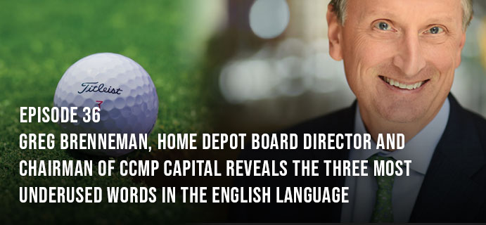 Greg Brenneman, Home Depot Board Director and Chairmain of CCMP Capital reveals the three most underused words in the English language