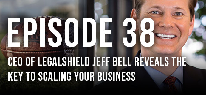 CEO of LegalShield Jeff Bell reveals the key to scaling your business