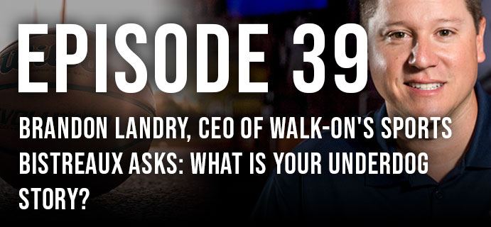 CEO of Walk-On's Sports Bistreaux Brandon Landry asks: What is your underdog story?