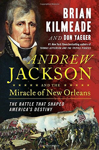 Andrew Jackson And The Miracle Of New Orleans