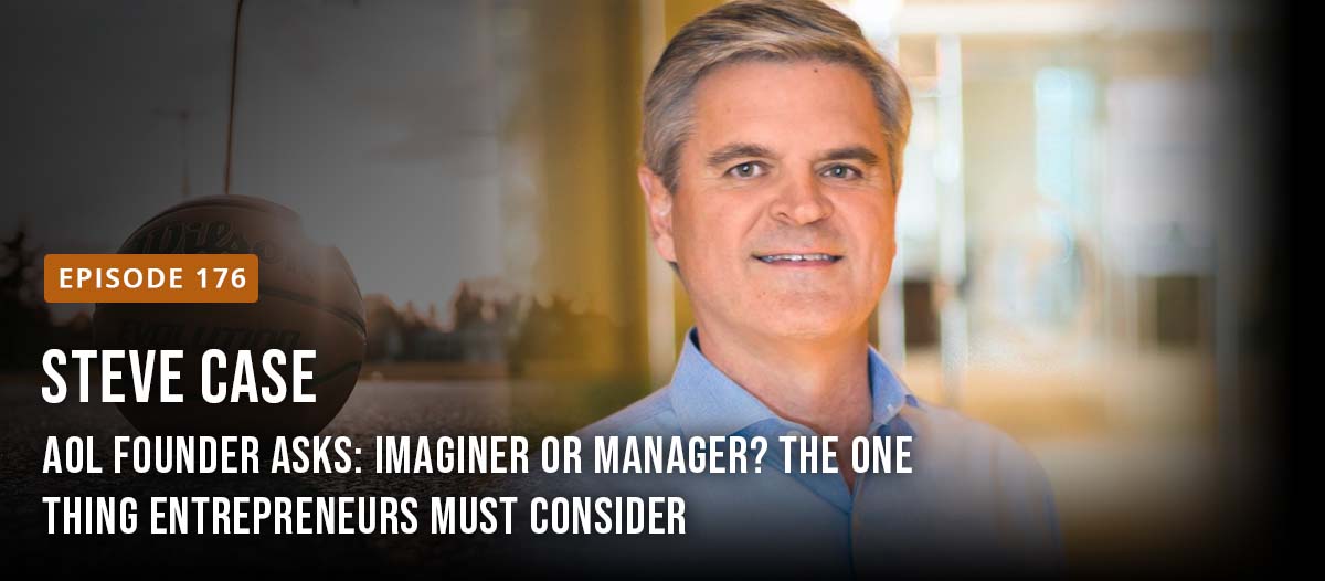 AOL Founder Steve Case asks: Imaginer or Manager? The one thing entrepreneurs must consider